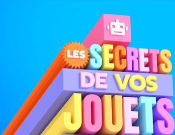 Les secrets de vos jouets préférés
